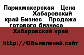 Парикмахерская › Цена ­ 235 000 - Хабаровский край Бизнес » Продажа готового бизнеса   . Хабаровский край